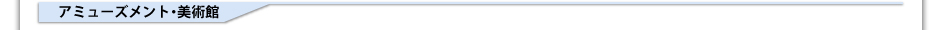 アミューズメント/美術館